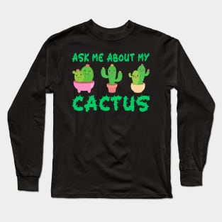 Ask Me About My Cactus Long Sleeve T-Shirt